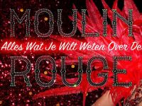 Alles Wat Je Wilt Weten Over De Moulin Rouge