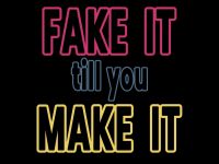 Fake It Till You Make it
