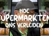 Hoe Supermarkten ons verleiden