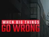 When Big Things Go Wrong